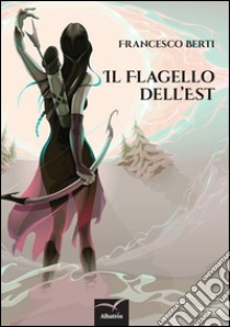 Il flagello dell'est libro di Berti Francesco