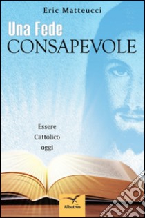 Una fede consapevole libro di Matteucci Eric