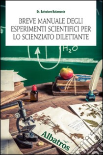 Breve manuale degli esperimenti scientifici per lo scienziato dilettante libro di Baiamonte Salvatore; Grandin Alma