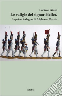 Le valigie del signor Heller. La prima indagine di Alphonse Martin libro di Giusti Luciano