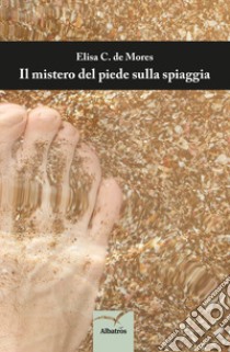 Il mistero del piede sulla spiaggia libro di De Mores Elisa C.