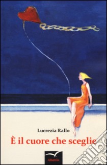 È il cuore che sceglie libro di Rallo Lucrezia