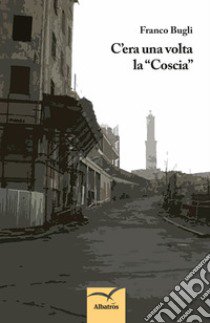 C'era una volta la «Coscia» libro di Bugli Franco