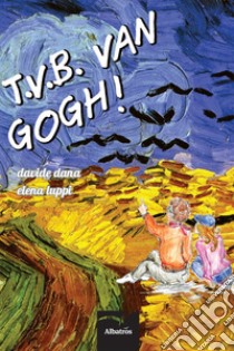 T.V.B. Van Gogh! libro di Dana; Luppi