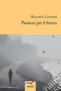 Passioni per il futuro libro di Cenerini Riccardo