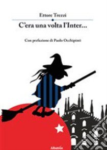 C'era una volta l'Inter... libro di Trezzi Ettore