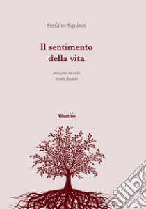 Il sentimento della vita. Emozioni raccolte strada facendo libro di Sguinzi Stefano