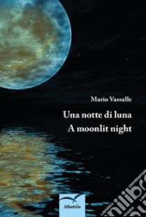 Una notte di luna-A moonlit night libro di Vassalle Mario