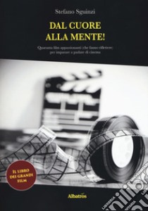 Dal cuore alla mente! Quaranta film appassionanti (che fanno riflettere) per imparare a parlare di cinema libro di Sguinzi Stefano