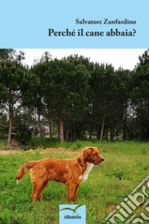 Perchè il cane abbaia? libro di Zanfardino Salvatore