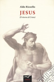 Jesus (Il ritorno di Cristo) libro di Rizzello Aldo