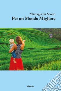 Per un mondo migliore libro di Sereni Maria Grazia