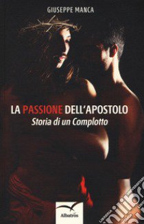 La passione dell'apostolo. Storia di un complotto libro di Manca Giuseppe