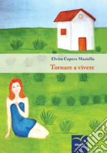 Tornare a vivere libro di Capece Masiello Elvira