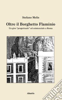 Oltre il Borghetto Flaminio libro di Melis Stefano