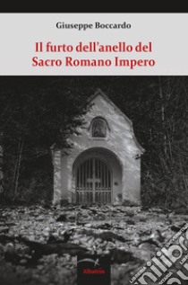 Il furto dell'anello del Sacro Romano Impero libro di Boccardo Giuseppe