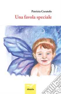 Una favola speciale libro di Curatolo Patrizia