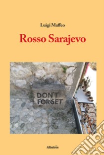 Rosso Sarajevo libro di Maffeo Luigi