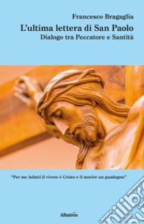 L'ultima lettera di san Paolo. Dialogo tra peccatore e santità libro di Bragaglia Francesco