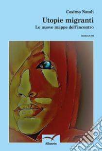 Utopie migranti. Le nuove mappe dell'incontro libro di Natoli Cosimo