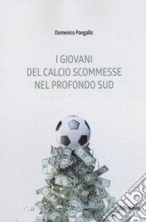 I giovani del calcio scommesse nel profondo sud libro di Pangallo Domenico