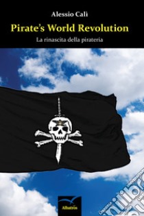 Pirate's world revolution. La rinascita della pirateria libro di Calì Alessio