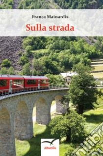 Sulla strada libro di Mainardis Franca