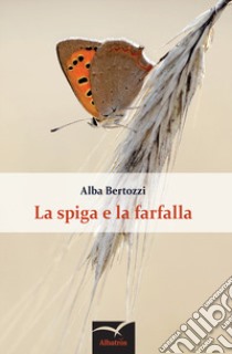 La spiga e la farfalla libro di Bertozzi Alba