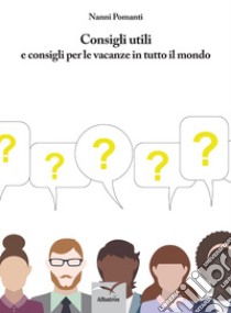 Consigli utili e consigli per le vacanze in tutto il mondo libro di Pomanti Nanni