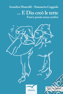 E Dio creò le tette. Frasi e poesie senza confini libro di Monculli Annalisa; Coggiola Simonetta