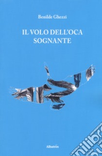 Il volo dell'oca sognante libro di Ghezzi Benilde