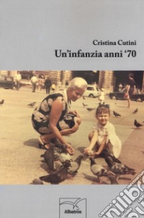 Un'infanzia anni '70 libro di Cutini Cristina