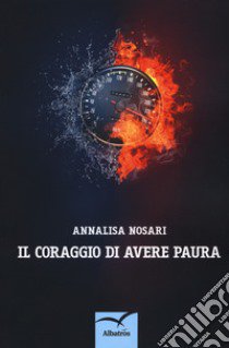 Il coraggio di avere paura libro di Nosari Annalisa