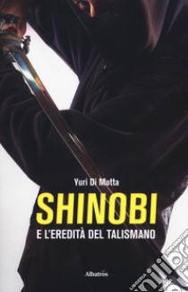 Shinobi e l'eredità del talismano libro di Di Motta Yuri