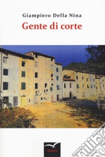 Gente di corte libro di Della Nina Giampiero