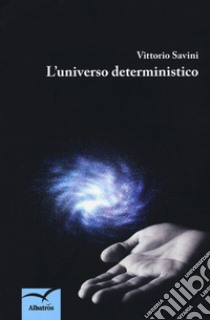 L'universo deterministico libro di Savini Vittorio