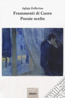 Frammenti di cuore. Poesie scelte libro di Zefferino Aglaja