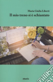 Il mio treno si è schiantato libro di Liberti Maria Giulia