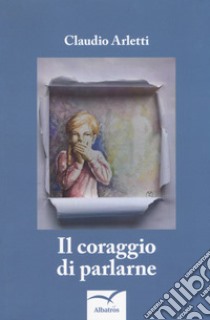 Il coraggio di parlarne libro di Arletti Claudio