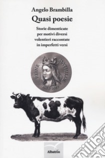 Quasi poesie. Storie dimenticate per motivi diversi volentieri raccontate in imperfetti versi libro di Brambilla Angelo