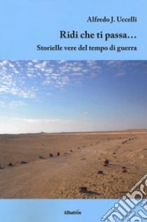 Ridi che ti passa... Storielle vere del tempo di guerra libro di Uccelli Alfredo J.