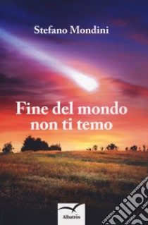 Fine del mondo non ti temo libro di Mondini Stefano