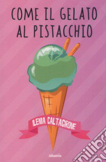 Come il gelato al pistacchio libro di Caltagirone Ilenia