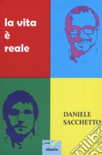 La vita è reale libro di Sacchetto Daniele