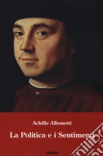 La politica e i sentimenti libro di Albonetti Achille