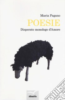 Poesie. Disperato monologo d'amore libro di Pagano Maria