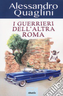 I guerrieri dell'altra Roma libro di Quaglini Alessandro