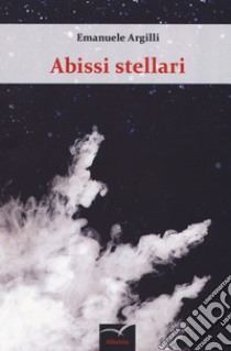 Abissi stellari libro di Argilli Emanuele