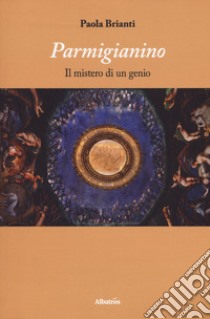 Parmigianino. Il mistero di un genio libro di Brianti Paola