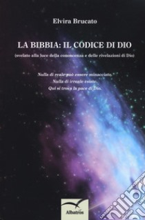 La Bibbia: il codice di Dio (svelato alla luce della conoscenza e delle rivelazioni di Dio) libro di Brucato Elvira